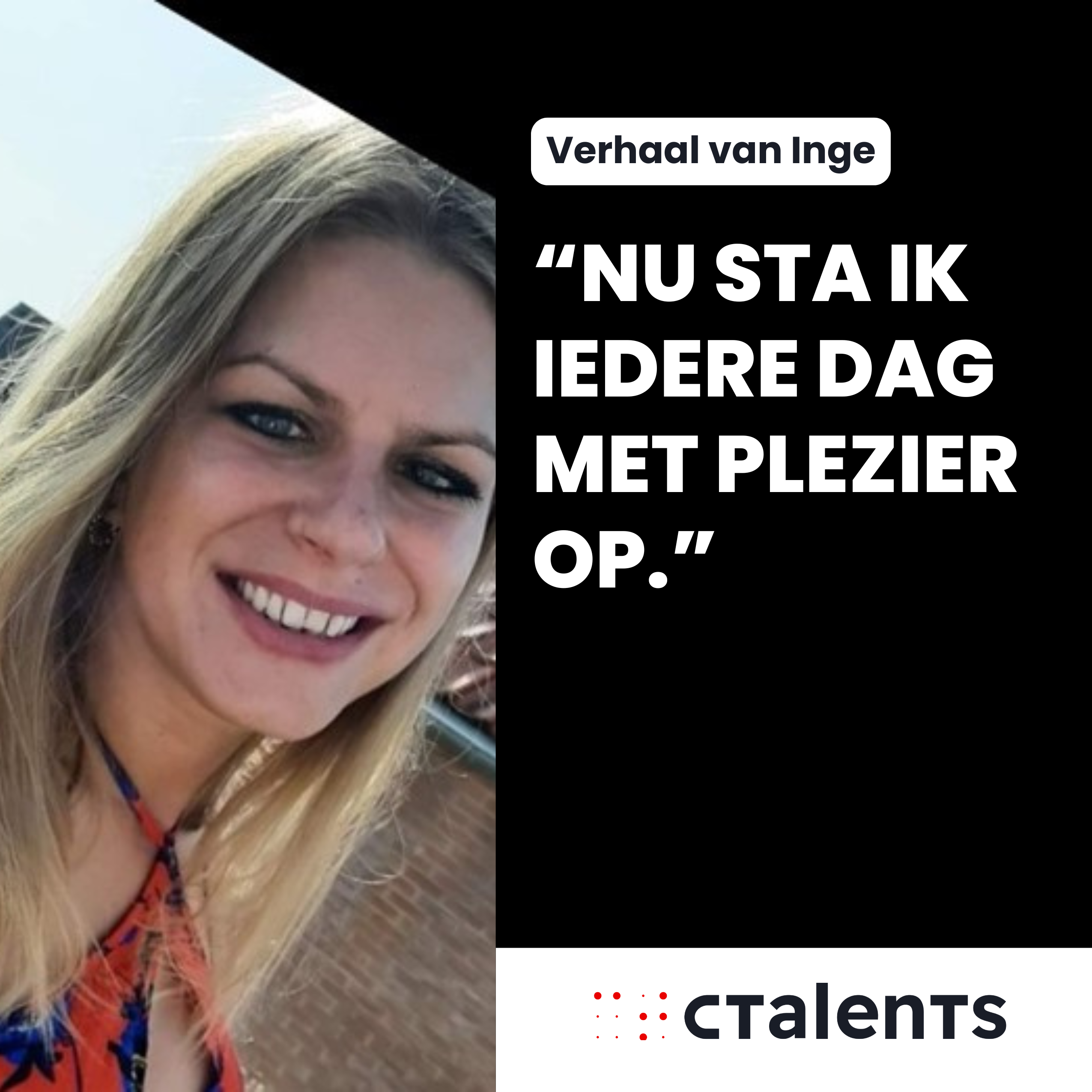 Foto van Inge. Tekst: Verhaal van Inge. "Nu sta ik iedere dag met plezier op."